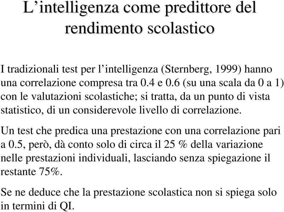 6 (su una scala da 0 a 1) con le valutazioni scolastiche; si tratta, da un punto di vista statistico, di un considerevole livello di correlazione.