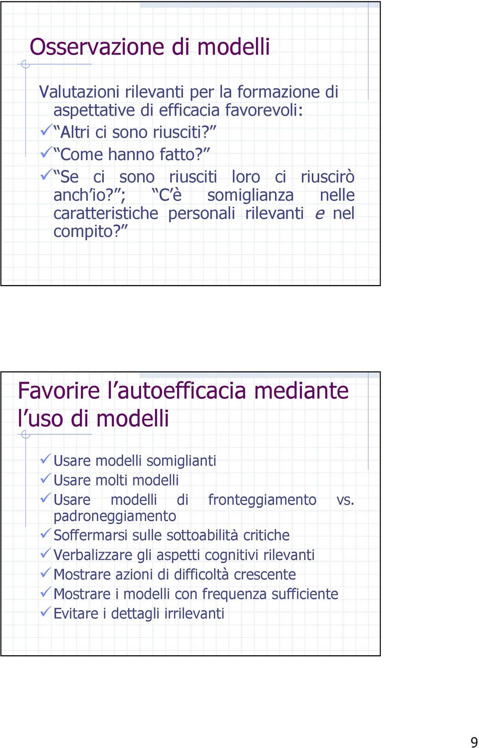 Favorire l autoefficacia mediante l uso di modelli Usare modelli somiglianti Usare molti modelli Usare modelli di fronteggiamento vs.