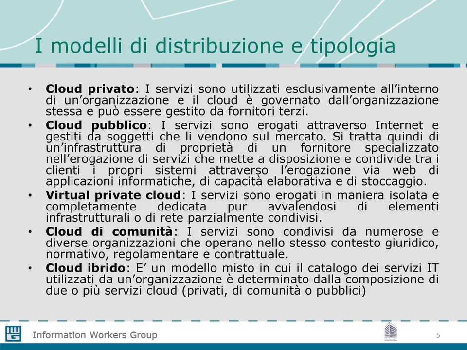 Si tratta quindi di un infrastruttura di proprietà di un fornitore specializzato nell erogazione di servizi che mette a disposizione e condivide tra i clienti i propri sistemi attraverso l erogazione