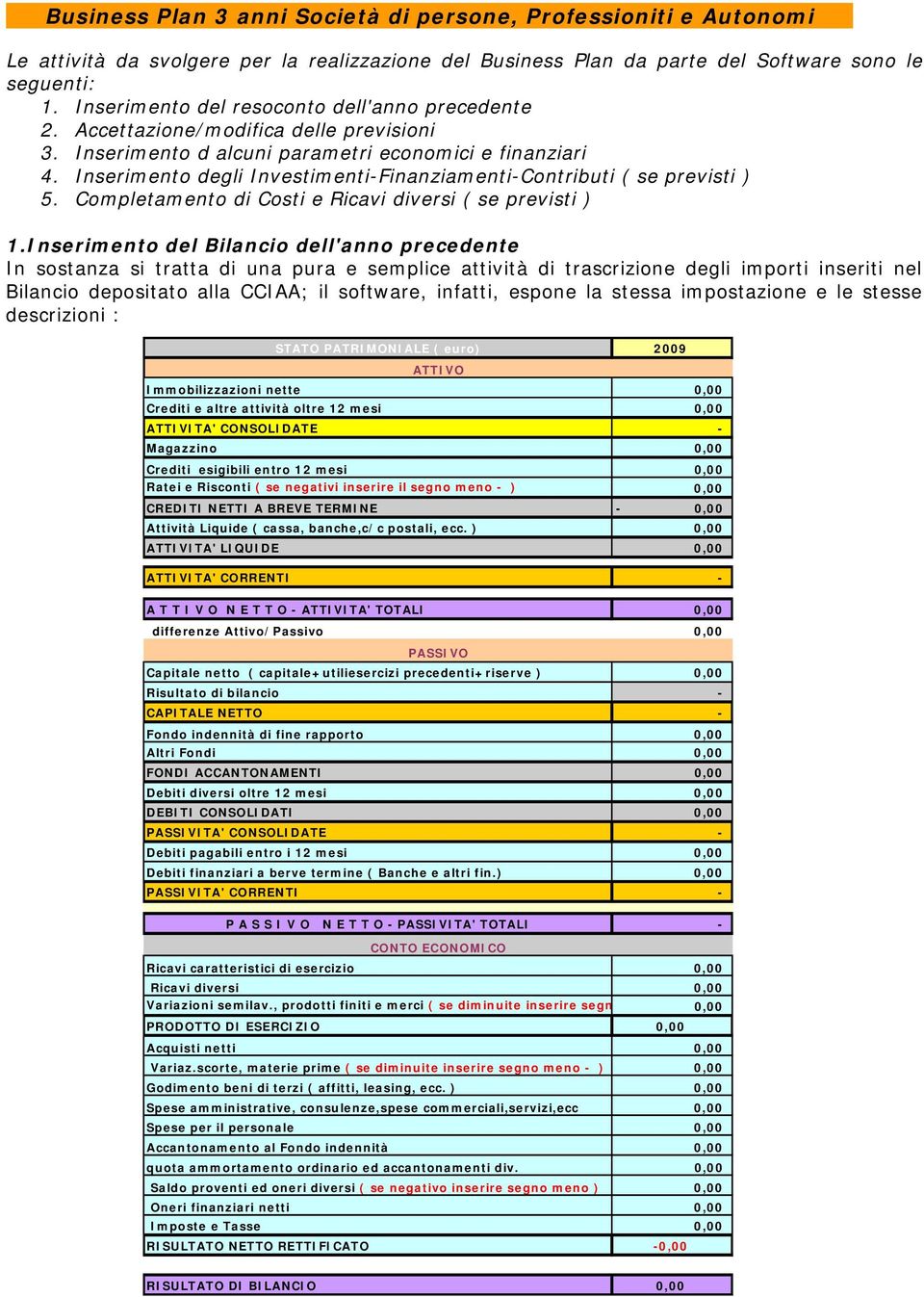 Inserimento degli Investimenti-Finanziamenti-Contributi ( se previsti ) 5. Completamento di Costi e Ricavi diversi ( se previsti ) 1.