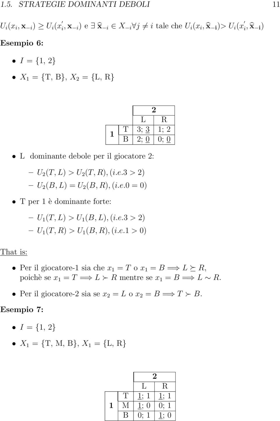 e.3 > 2) U 1 (T,R) >U 1 (B,R), (i.e.1 > 0) Per il giocatore-1 sia che x 1 = T o x 1 = B =) L R, poichè se x 1 = T =) L R mentre se x 1 = B =) L R.