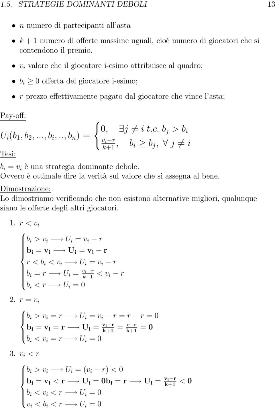 ., b n )= Tesi: ( 0, 9j 6= i t.c. b j >b i v i r k+1, b i b j, 8 j 6= i b i = v i è una strategia dominante debole. Ovvero è ottimale dire la verità sul valore che si assegna al bene.