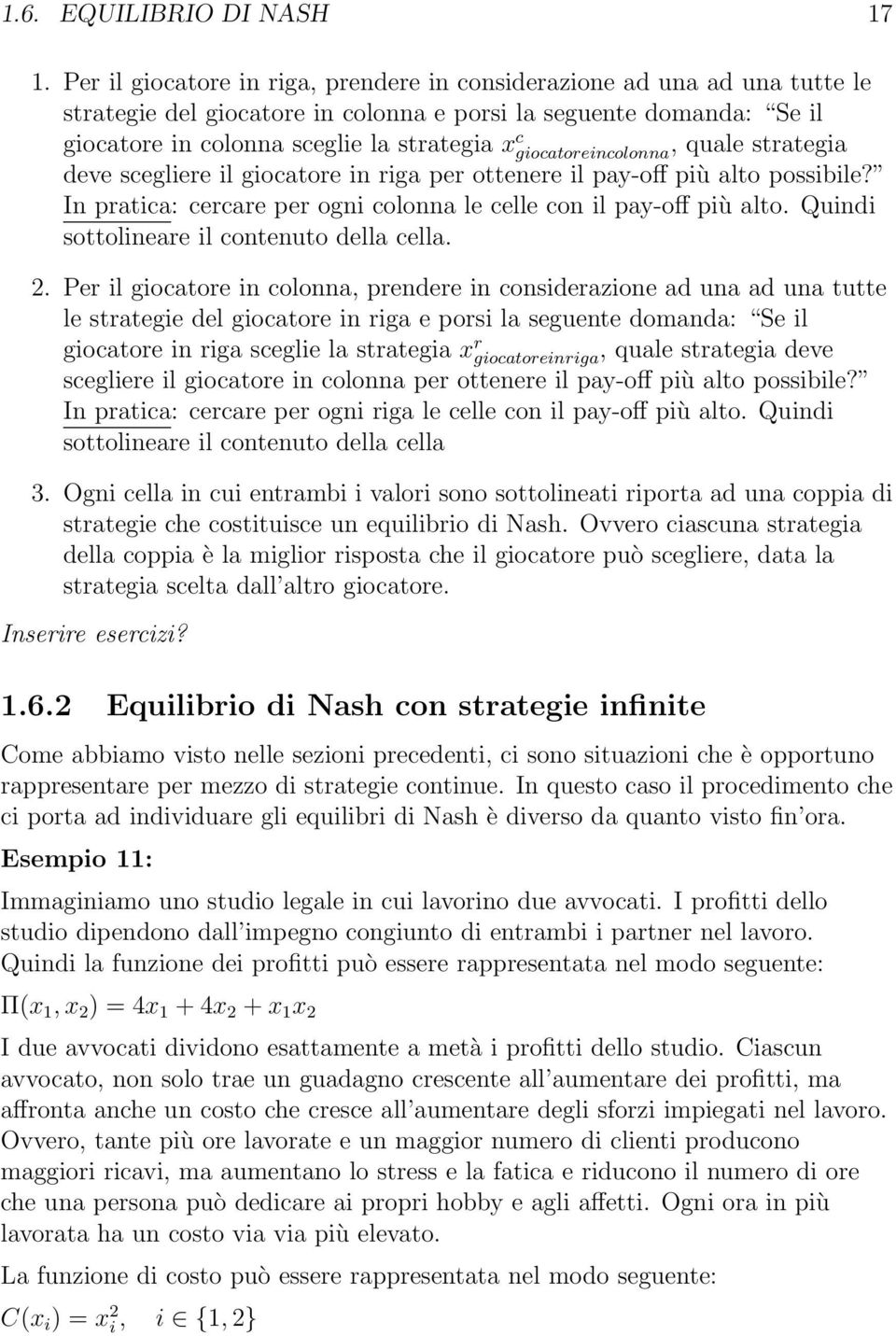 giocatoreincolonna, quale strategia deve scegliere il giocatore in riga per ottenere il pay-o più alto possibile? In pratica: cercare per ogni colonna le celle con il pay-o più alto.