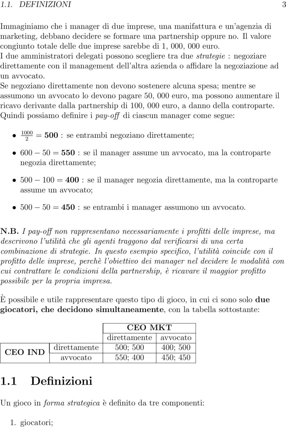 I due amministratori delegati possono scegliere tra due strategie : negoziare direttamente con il management dell altra azienda o a dare la negoziazione ad un avvocato.