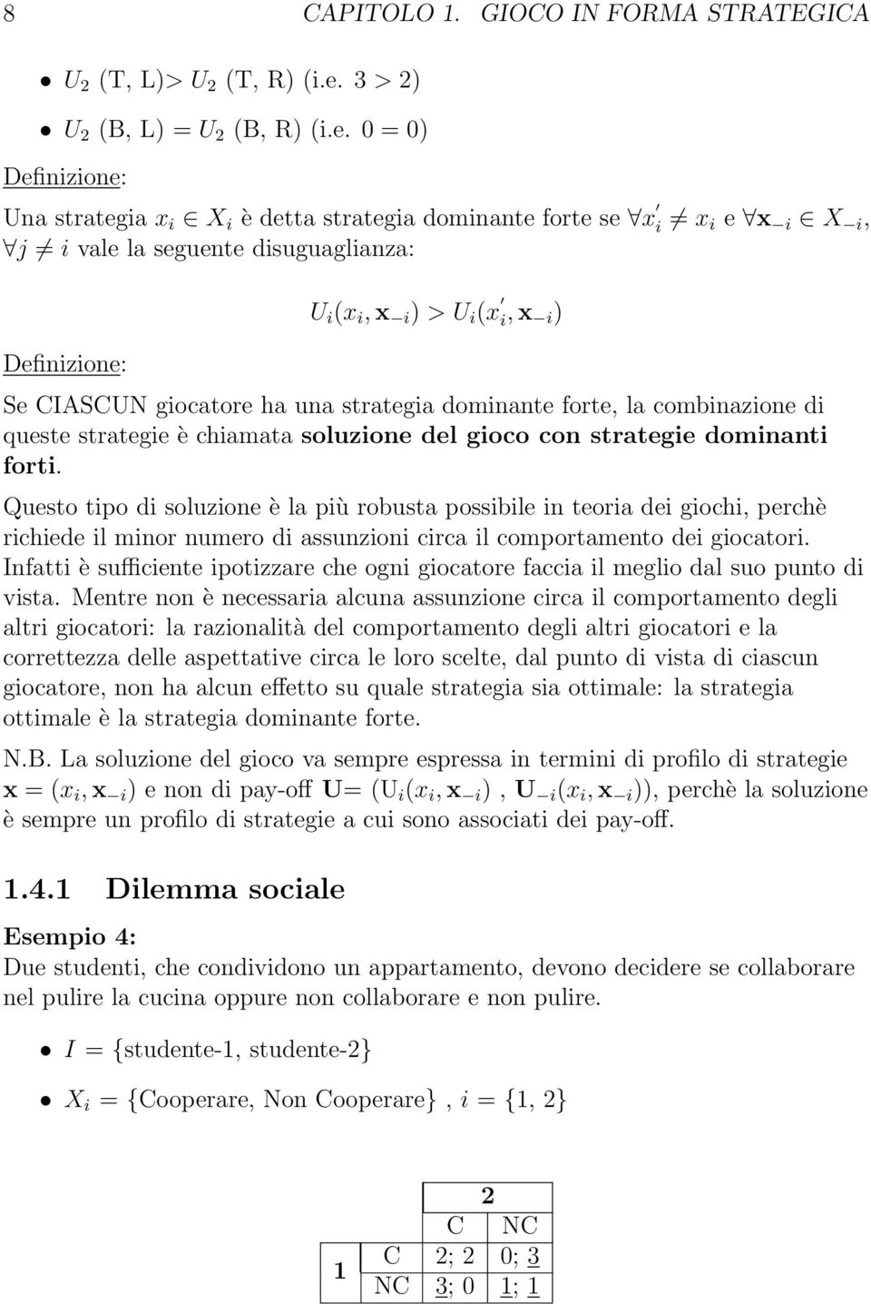 0 = 0) Definizione: Una strategia x i 2 X i è detta strategia dominante forte se 8x 0 i 6= x i e 8x i 2 X i, 8j 6= i vale la seguente disuguaglianza: Definizione: U i (x i, x i ) >U i (x 0 i, x i )