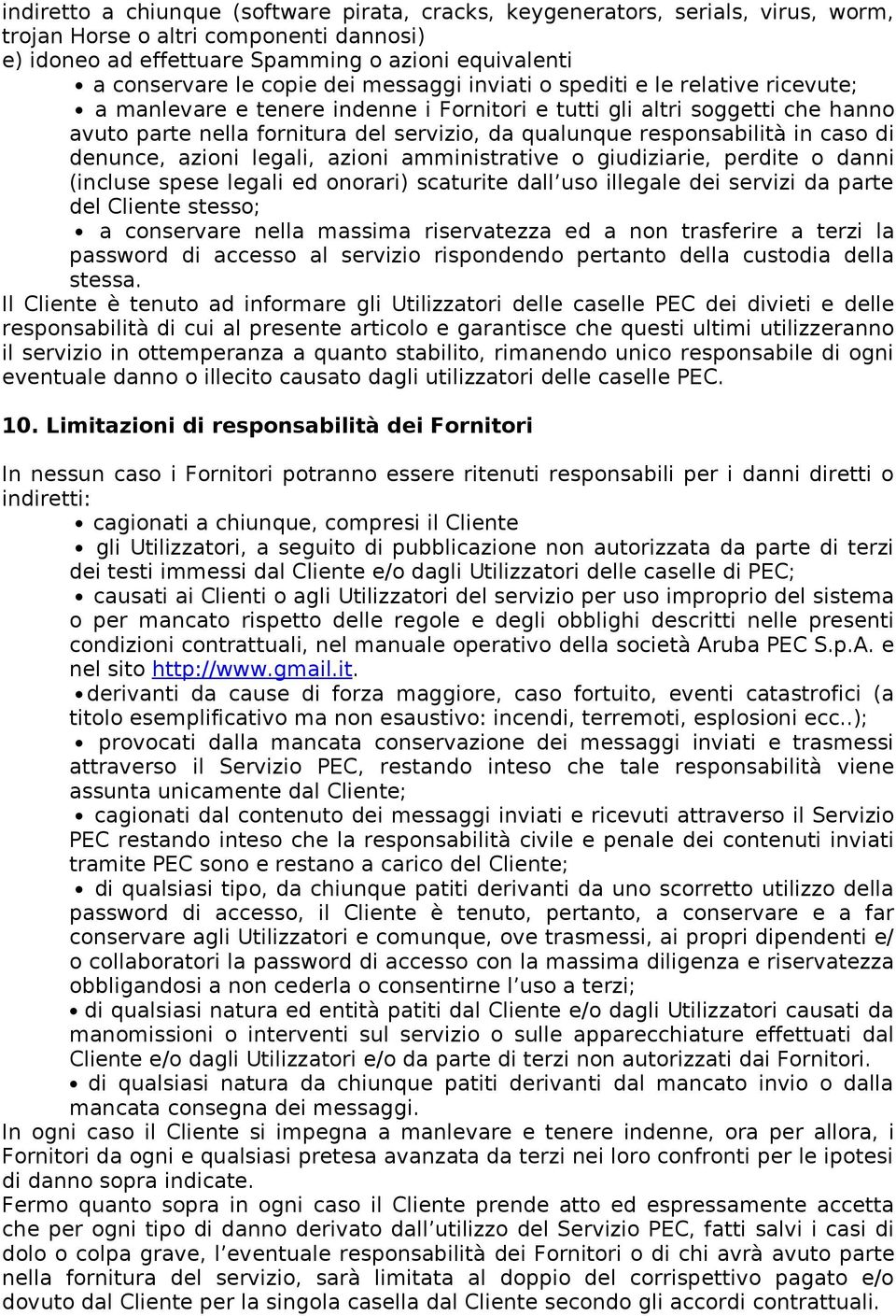 responsabilità in caso di denunce, azioni legali, azioni amministrative o giudiziarie, perdite o danni (incluse spese legali ed onorari) scaturite dall uso illegale dei servizi da parte del Cliente