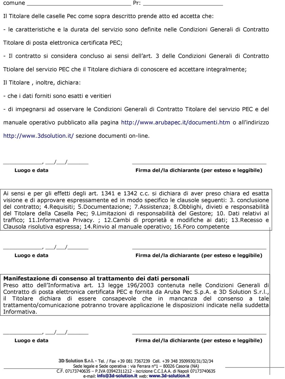 3 delle Condizioni Generali di Contratto Ttiolare del servizio PEC che il Titolare dichiara di conoscere ed accettare integralmente; Il Titolare, inoltre, dichiara: - che i dati forniti sono esatti e