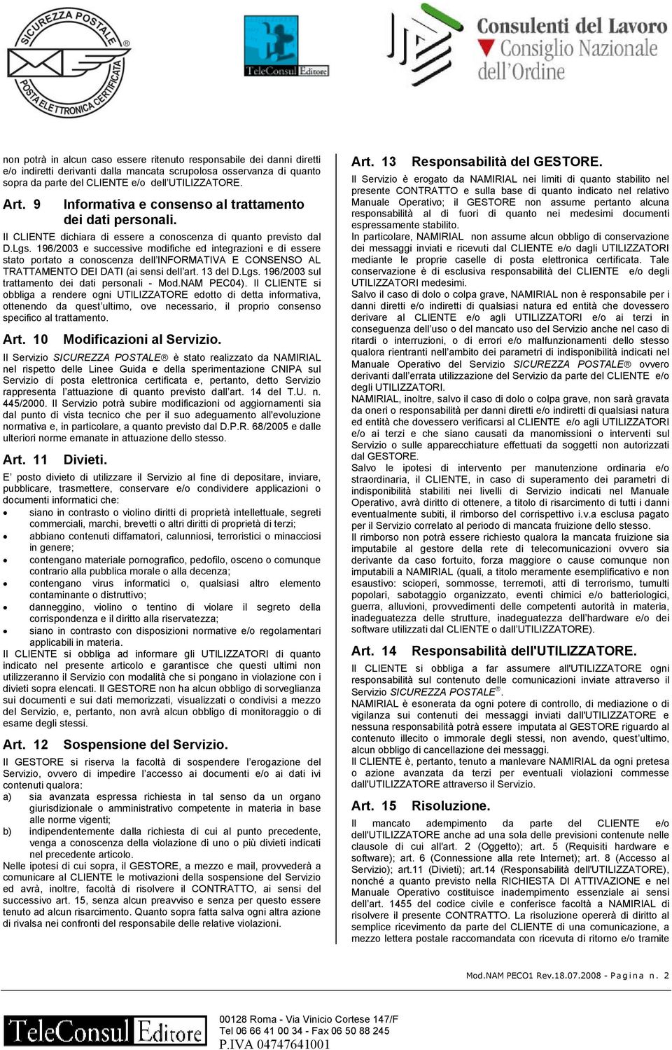 196/2003 e successive modifiche ed integrazioni e di essere stato portato a conoscenza dell INFORMATIVA E CONSENSO AL TRATTAMENTO DEI DATI (ai sensi dell art. 13 del D.Lgs.