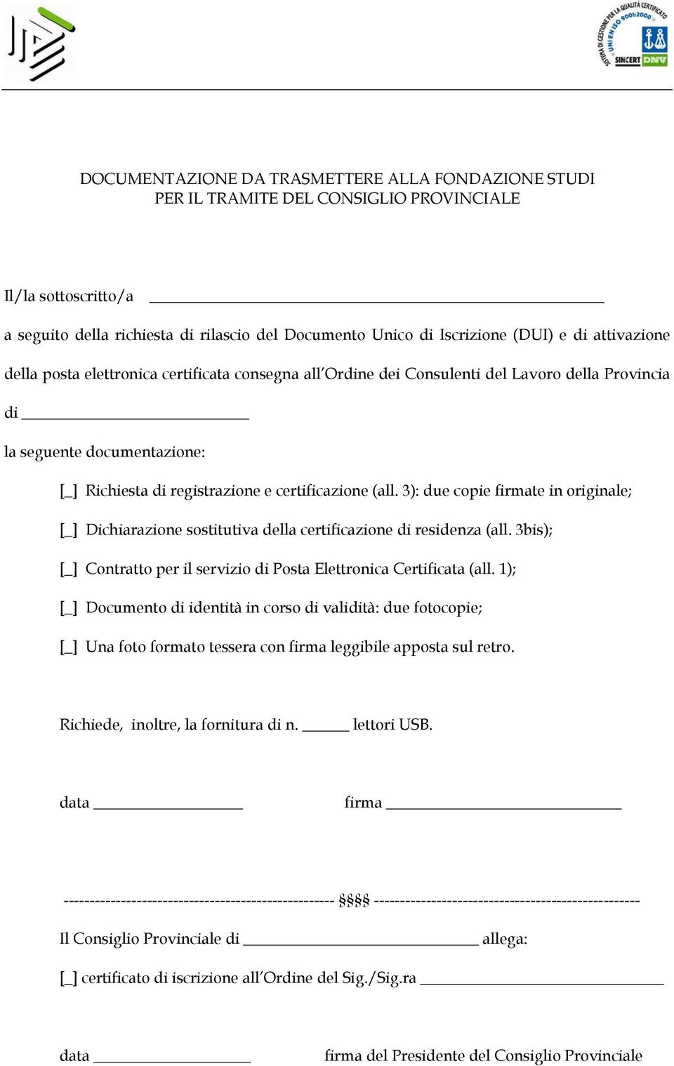 3): due copie firmate in originale; [_] Dichiarazione sostitutiva della certificazione di residenza (all. 3bis); [_] Contratto per il servizio di Posta Elettronica Certificata (all.