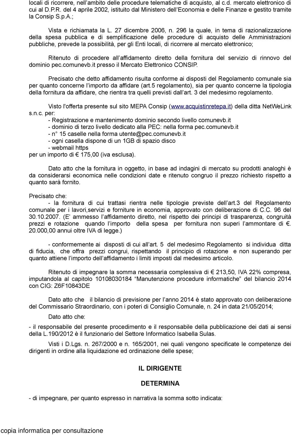 296 la quale, in tema di razionalizzazione della spesa pubblica e di semplificazione delle procedure di acquisto delle Amministrazioni pubbliche, prevede la possibilità, per gli Enti locali, di