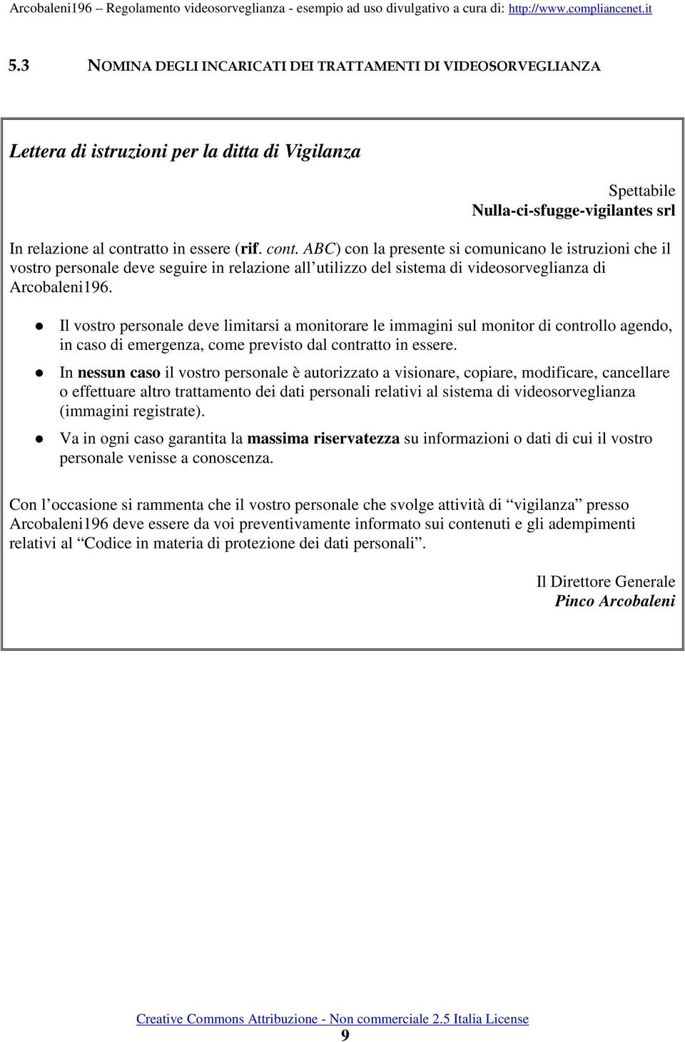 Il vostro personale deve limitarsi a monitorare le immagini sul monitor di controllo agendo, in caso di emergenza, come previsto dal contratto in essere.