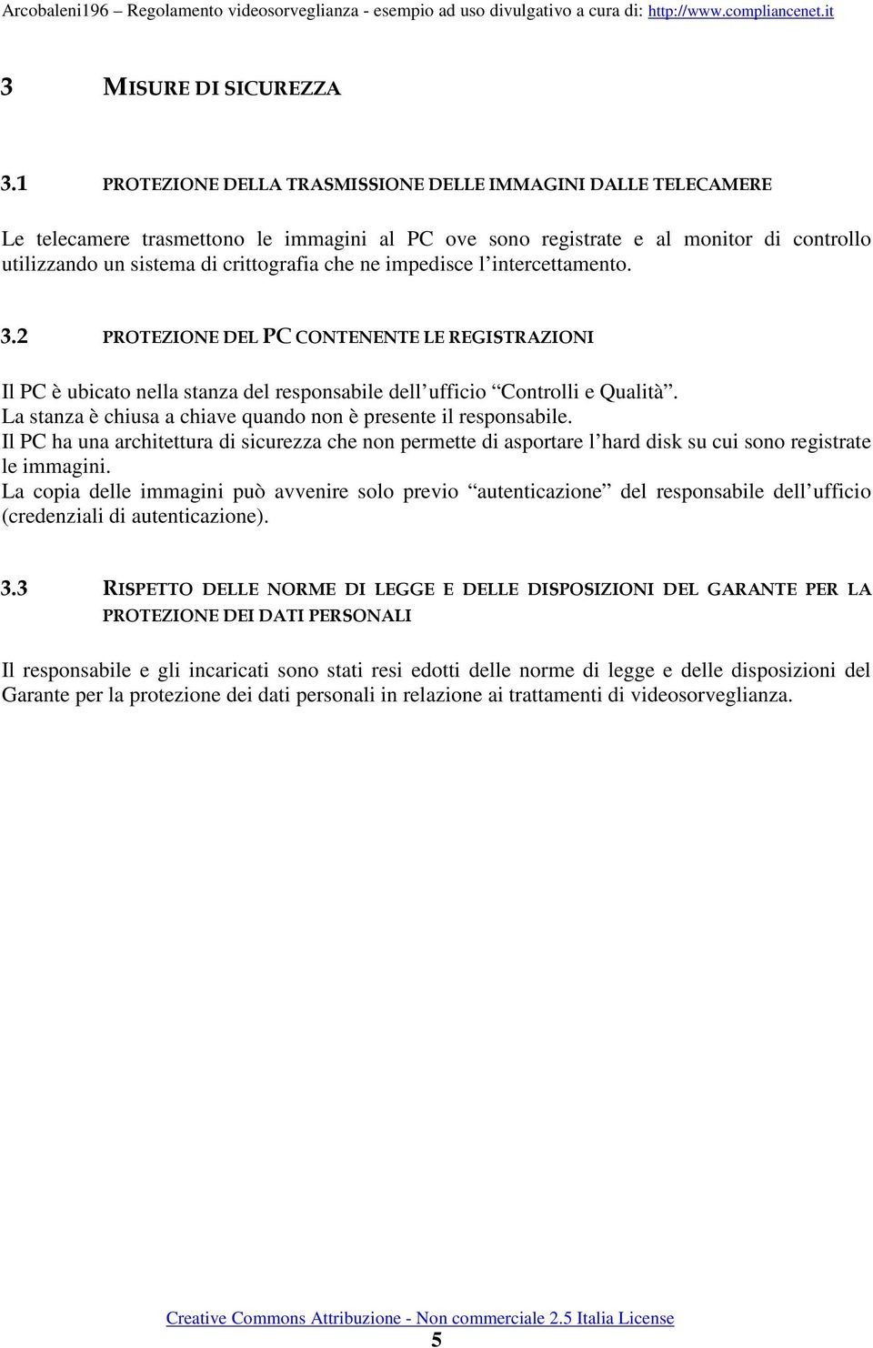 impedisce l intercettamento. 3.2 PROTEZIONE DEL PC CONTENENTE LE REGISTRAZIONI Il PC è ubicato nella stanza del responsabile dell ufficio Controlli e Qualità.