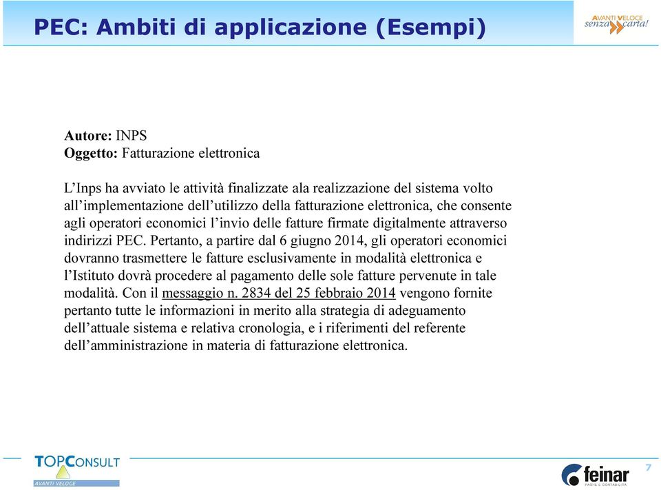 Pertanto, a partire dal 6 giugno 2014, gli operatori economici dovranno trasmettere le fatture esclusivamente in modalità elettronica e l Istituto dovrà procedere al pagamento delle sole fatture