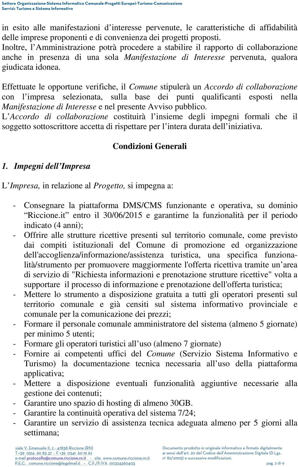 Effettuate le opportune verifiche, il Comune stipulerà un Accordo di collaborazione con l impresa selezionata, sulla base dei punti qualificanti esposti nella Manifestazione di Interesse e nel