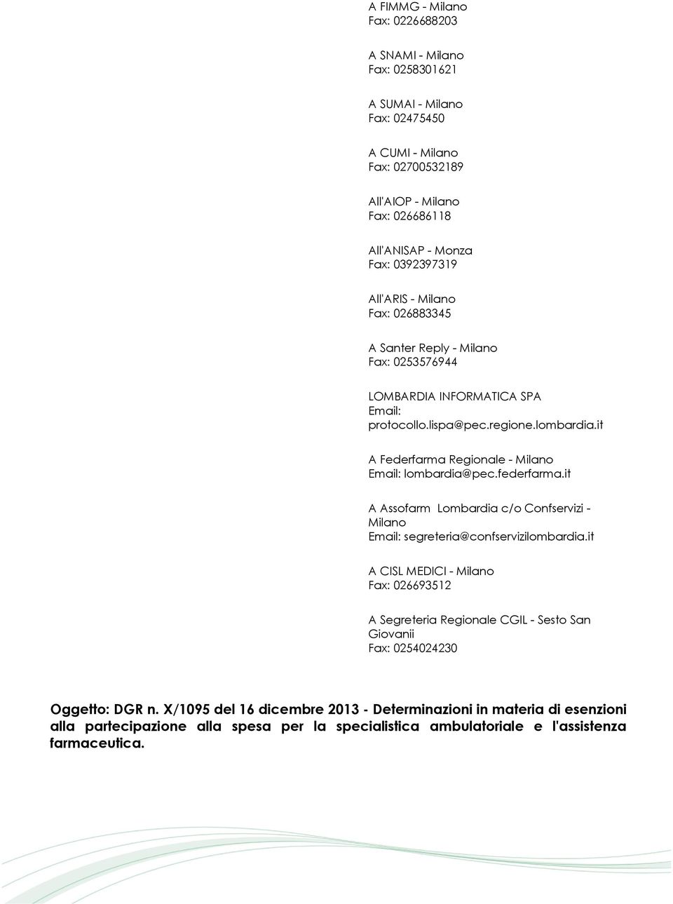 it A Federfarma Regionale - Milano lombardia@pec.federfarma.it A Assofarm Lombardia c/o Confservizi - Milano segreteria@confservizilombardia.