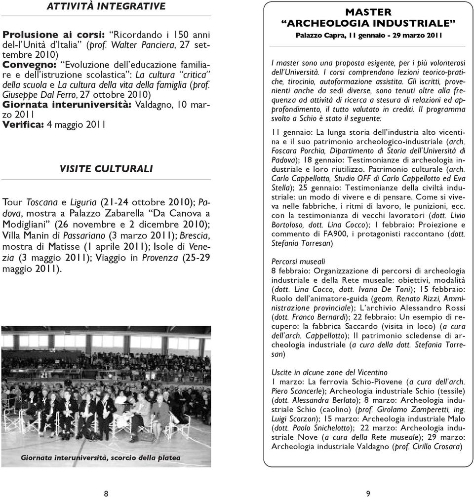 Giuseppe Dal Ferro, 27 ottobre 2010) Giornata interuniversità: Valdagno, 10 marzo 2011 verifica: 4 maggio 2011 visite CULtUrALI Tour Toscana e Liguria (21-24 ottobre 2010); Padova, mostra a Palazzo