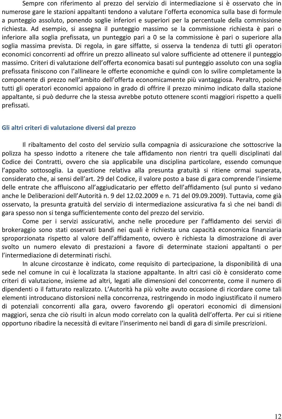 Ad esempio, si assegna il punteggio massimo se la commissione richiesta è pari o inferiore alla soglia prefissata, un punteggio pari a 0 se la commissione è pari o superiore alla soglia massima