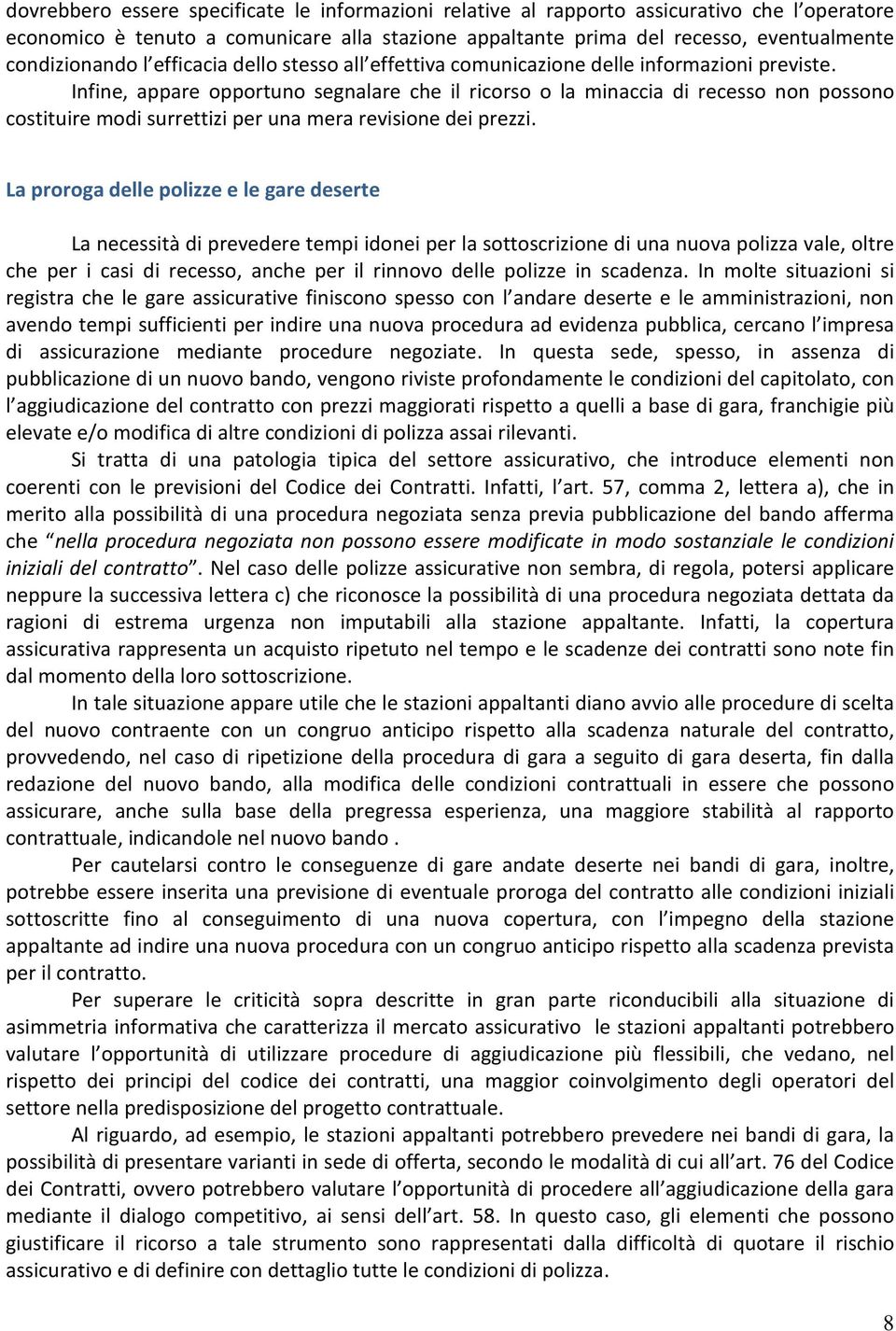 Infine, appare opportuno segnalare che il ricorso o la minaccia di recesso non possono costituire modi surrettizi per una mera revisione dei prezzi.