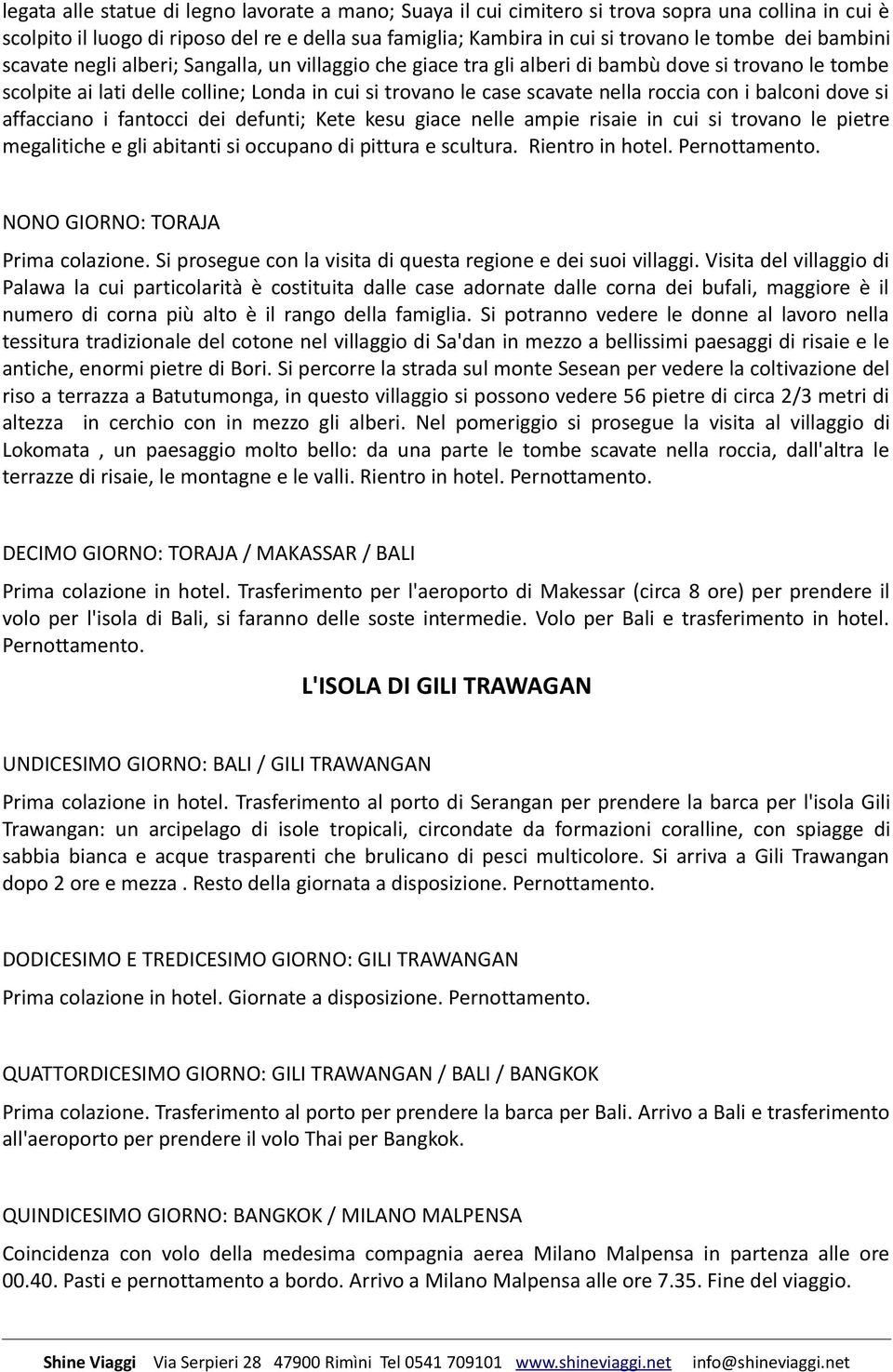 con i balconi dove si affacciano i fantocci dei defunti; Kete kesu giace nelle ampie risaie in cui si trovano le pietre megalitiche e gli abitanti si occupano di pittura e scultura. Rientro in hotel.