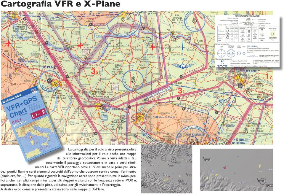 Le carte VFR riportano oltre ai rilievi anche le principali strade, i ponti, i fiumi e certi elementi costruiti dall uomo che possono servire come riferimento (ciminiere, fari,...).