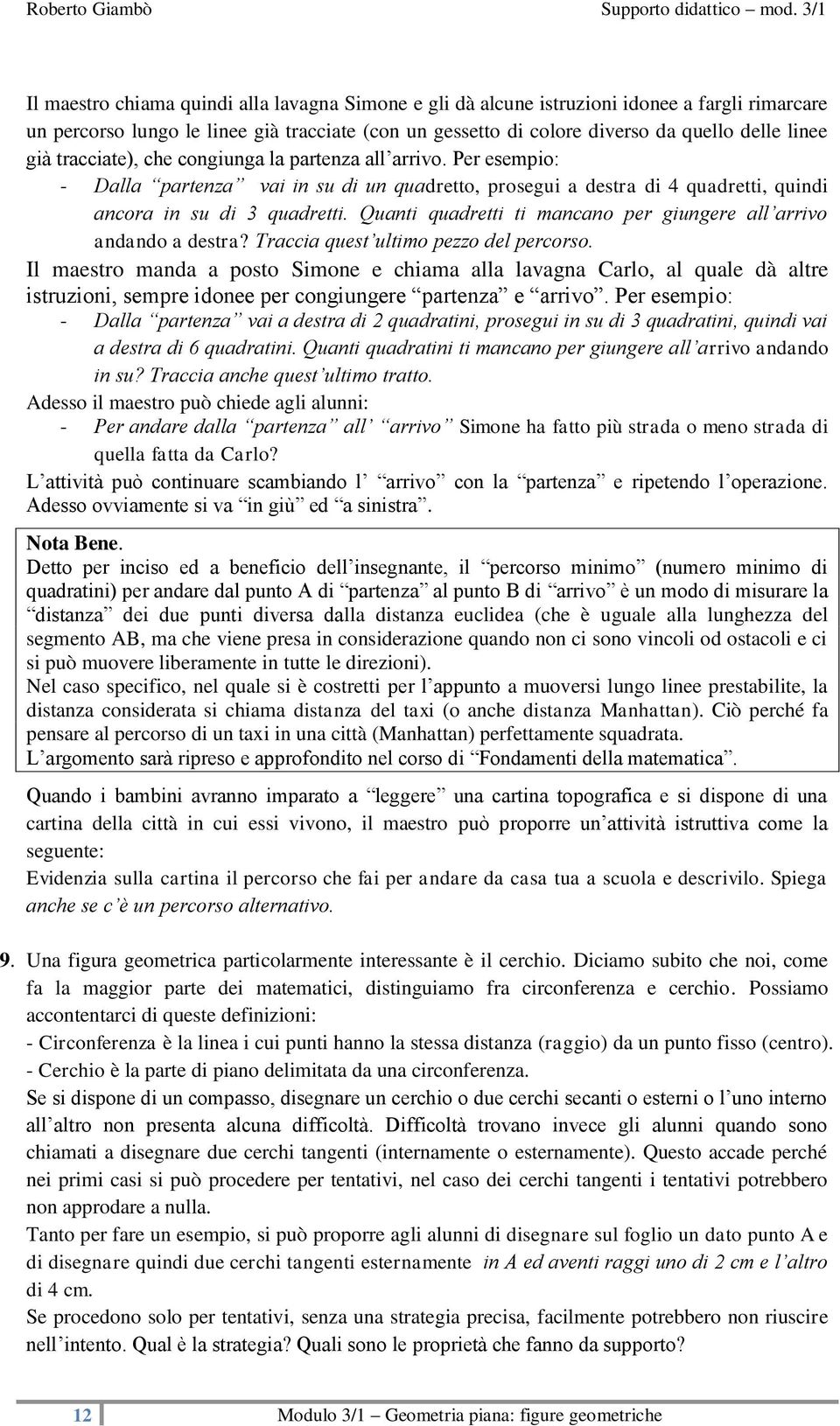 Quanti quadretti ti mancano per giungere all arrivo andando a destra? Traccia quest ultimo pezzo del percorso.