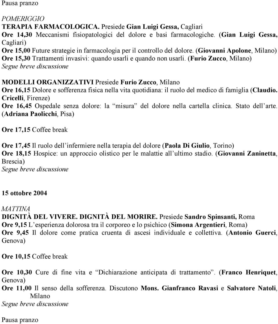 (Furio Zucco, Milano) MODELLI ORGANIZZATIVI Presiede Furio Zucco, Milano Ore 16,15 Dolore e sofferenza fisica nella vita quotidiana: il ruolo del medico di famiglia (Claudio.