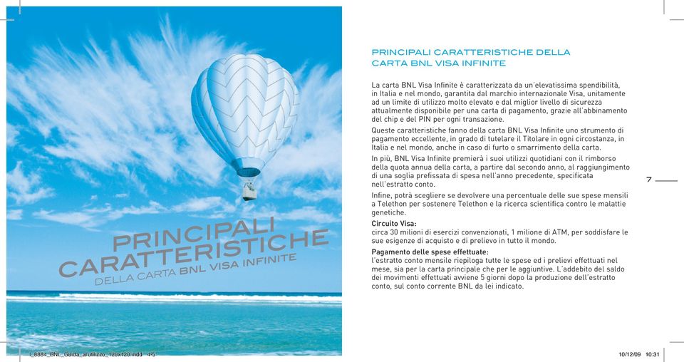 Queste caratteristiche fanno della carta BNL Visa Infinite uno strumento di pagamento eccellente, in grado di tutelare il Titolare in ogni circostanza, in Italia e nel mondo, anche in caso di furto o