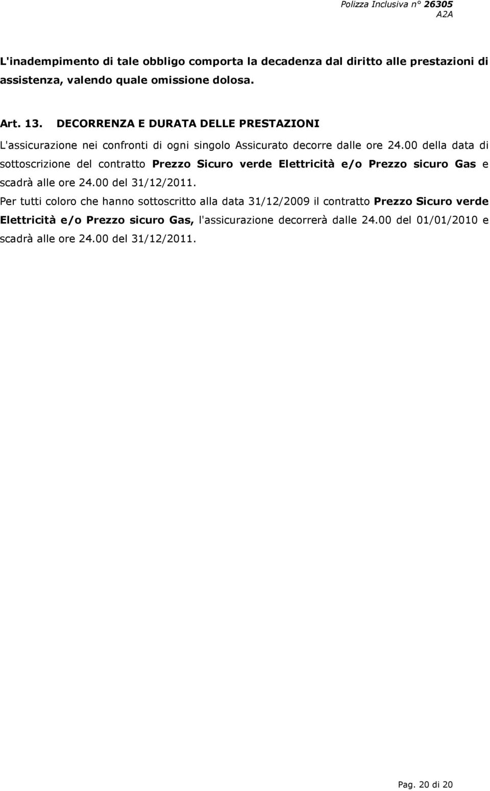 00 della data di sottoscrizione del contratto Prezzo Sicuro verde Elettricità e/o Prezzo sicuro Gas e scadrà alle ore 24.00 del 31/12/2011.