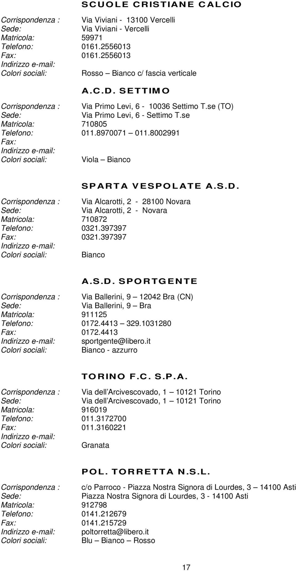 397397 Fax: 0321.397397 SPARTA VESPOLATE A.S.D. Via Alcarotti, 2-28100 Novara Via Alcarotti, 2 - Novara Bianco A.S.D. SPORTGENTE Via Ballerini, 9 12042 Bra (CN) Via Ballerini, 9 Bra Matricola: 911125 Telefono: 0172.