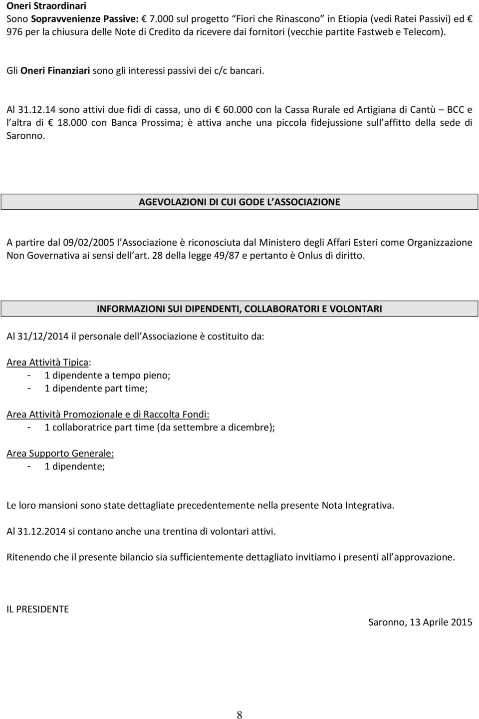 Gli Oneri Finanziari sono gli interessi passivi dei c/c bancari. Al 31.12.14 sono attivi due fidi di cassa, uno di 60.000 con la Cassa Rurale ed Artigiana di Cantù BCC e l altra di 18.