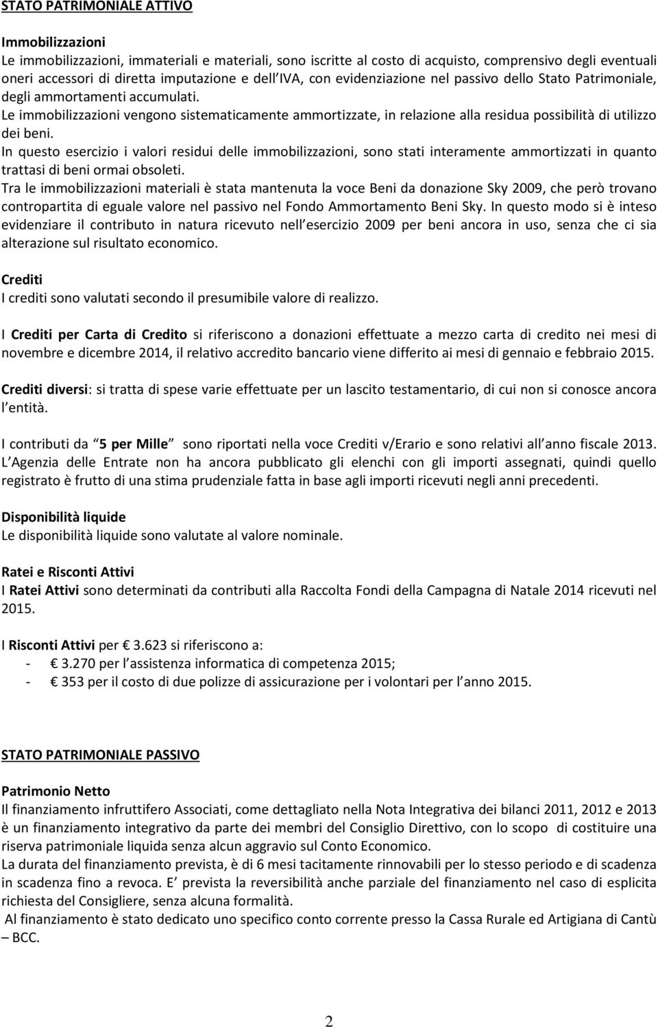 Le immobilizzazioni vengono sistematicamente ammortizzate, in relazione alla residua possibilità di utilizzo dei beni.