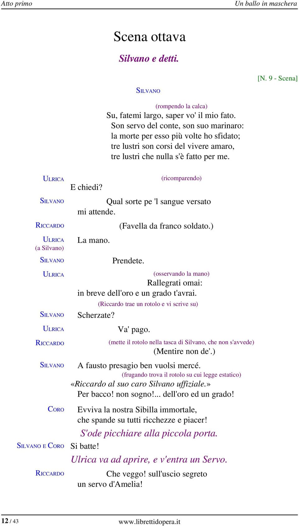 SILVANO (a Silvano) SILVANO SILVANO SILVANO CORO SILVANO E CORO E chiedi? (ricomparendo) Qual sorte pe 'l sangue versato mi attende. La mano. (Favella da franco soldato.) Prendete.