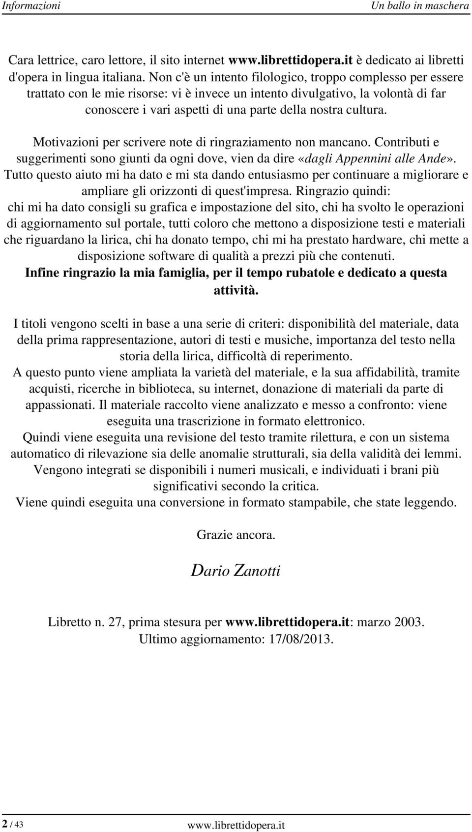 cultura. Motivazioni per scrivere note di ringraziamento non mancano. Contributi e suggerimenti sono giunti da ogni dove, vien da dire «dagli Appennini alle Ande».