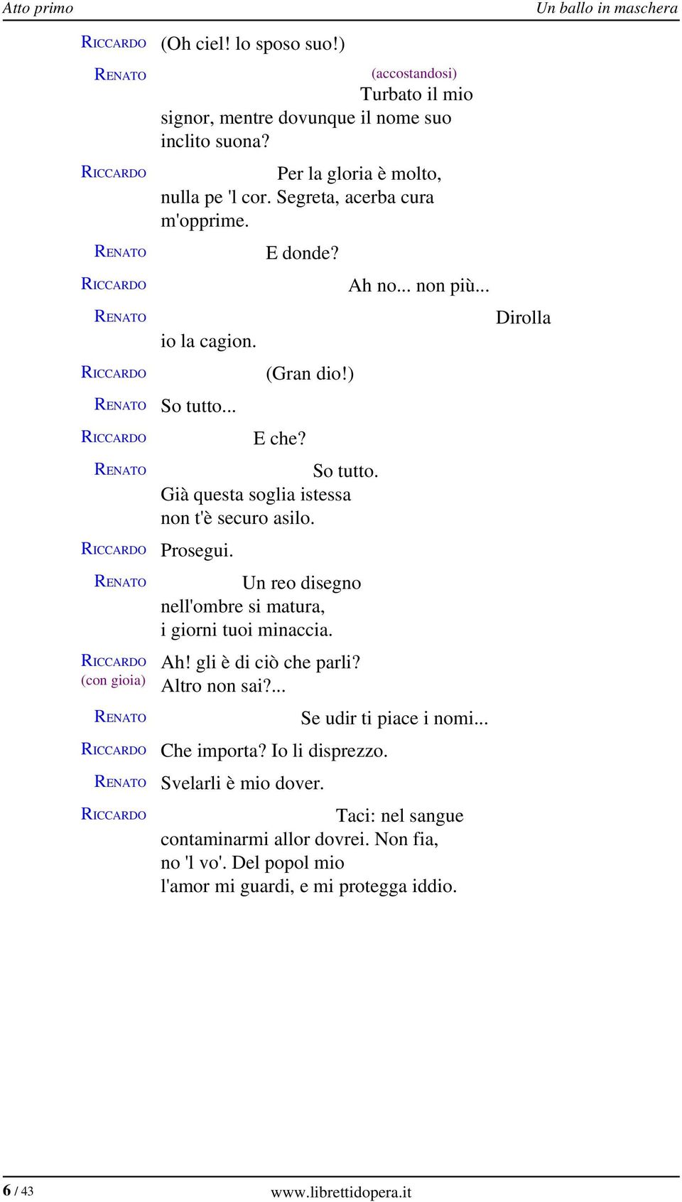 Prosegui. Un reo disegno nell'ombre si matura, i giorni tuoi minaccia. Ah! gli è di ciò che parli? Altro non sai?... Che importa? Io li disprezzo. Svelarli è mio dover. Ah no.