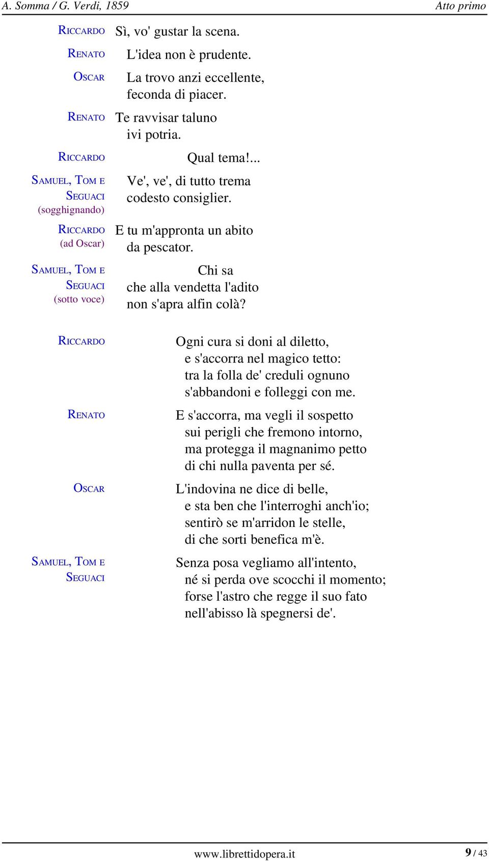 Chi sa che alla vendetta l'adito non s'apra alfin colà? SAMUEL, TOM E SEGUACI Ogni cura si doni al diletto, e s'accorra nel magico tetto: tra la folla de' creduli ognuno s'abbandoni e folleggi con me.