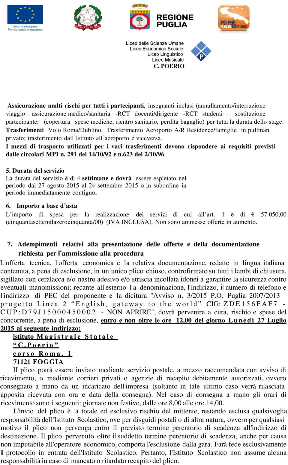 Trasferimento Aeroporto A/R Residence/famiglie in pullman privato; trasferimento dall Istituto all aeroporto e viceversa.