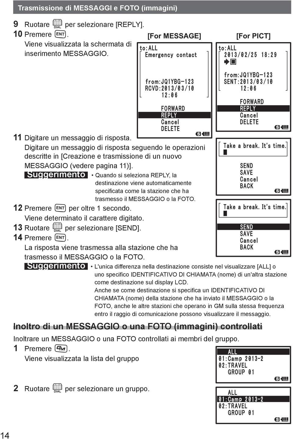 Suggerimento Quando si seleziona REPLY, la destinazione viene automaticamente specificata come la stazione che ha trasmesso il MESSAGGIO o la FOTO. 12 Premere H per oltre 1 secondo.