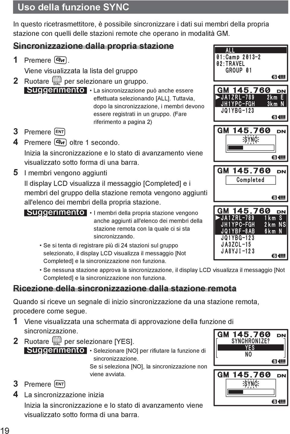 Tuttavia, dopo la sincronizzazione, i membri devono essere registrati in un gruppo. (Fare riferimento a pagina 2) 3 Premere H 4 Premere D oltre 1 secondo.