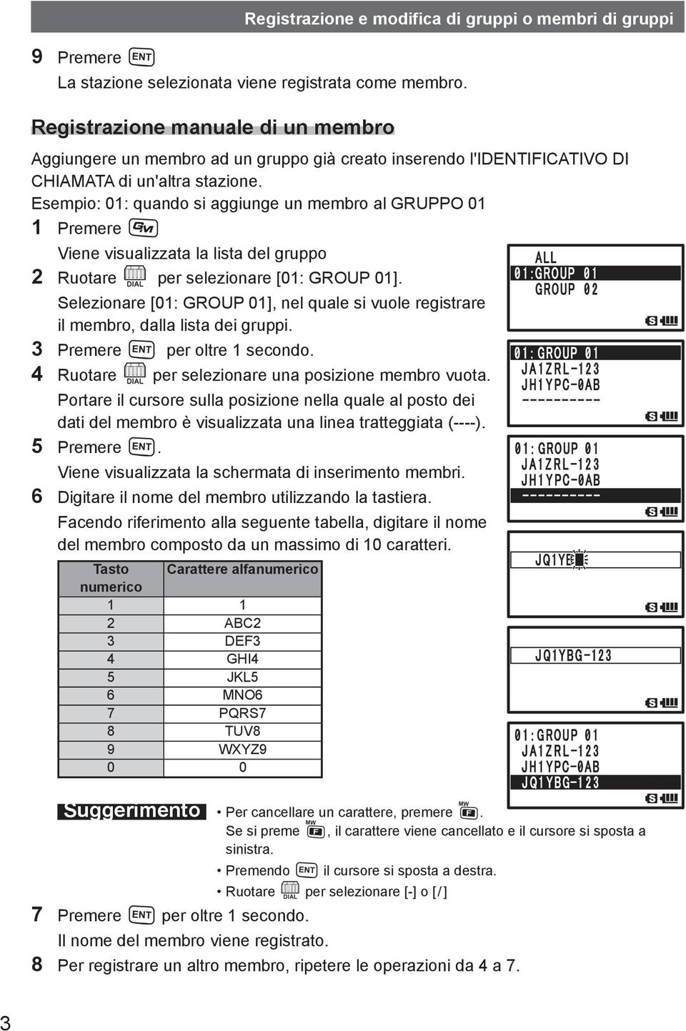 Esempio: 01: quando si aggiunge un membro al GRUPPO 01 1 Premere D 2 Ruotare O per selezionare [01: GROUP 01].