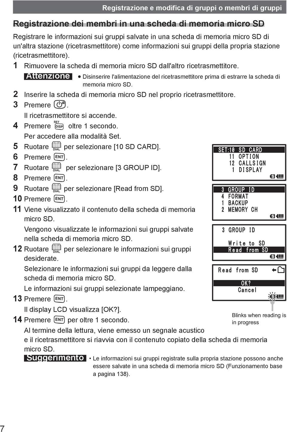 Attenzione Disinserire l'alimentazione del ricetrasmettitore prima di estrarre la scheda di memoria micro SD. 2 Inserire la scheda di memoria micro SD nel proprio ricetrasmettitore. 3 Premere P.