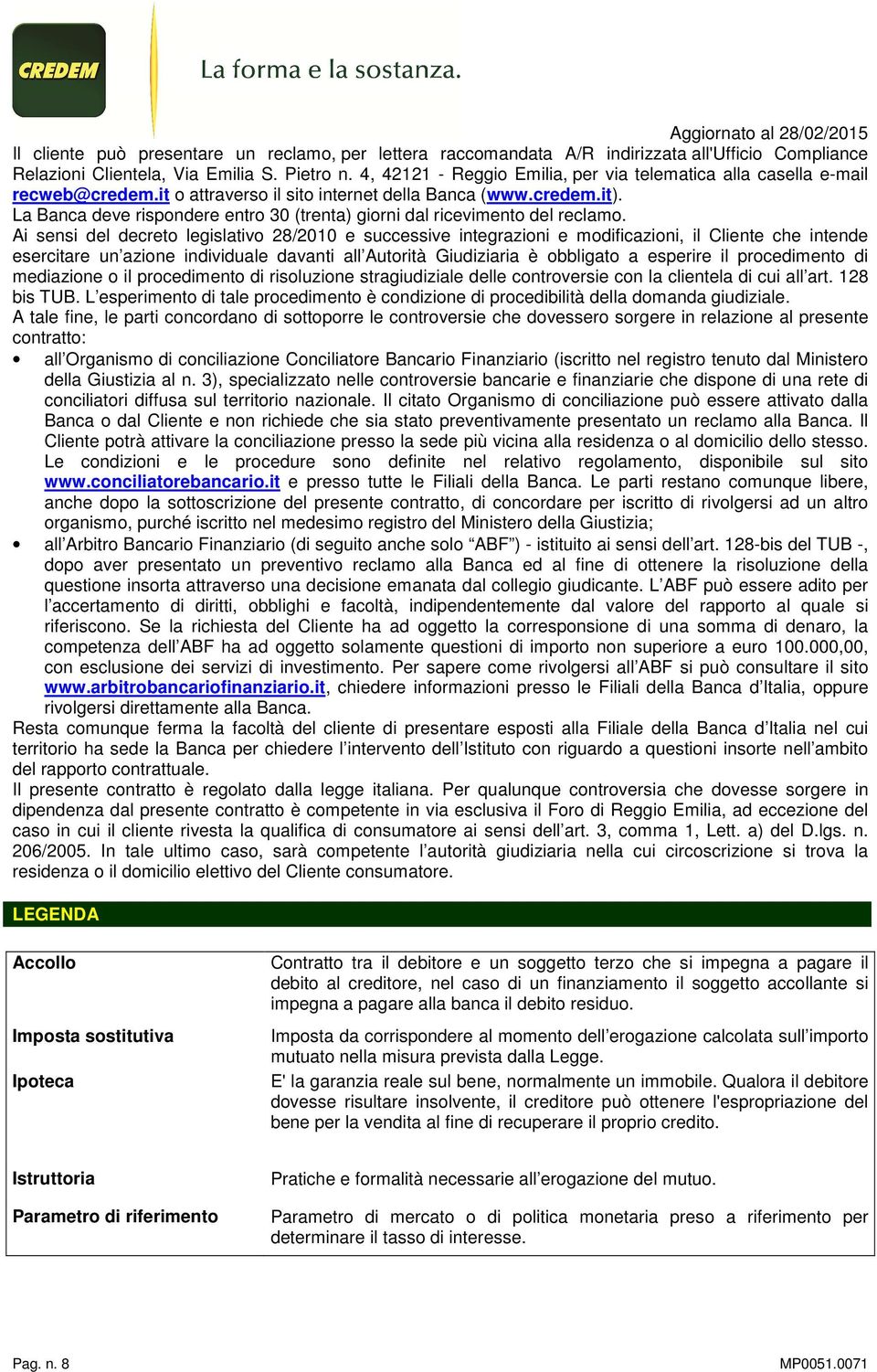 La Banca deve rispondere entro 30 (trenta) giorni dal ricevimento del reclamo.