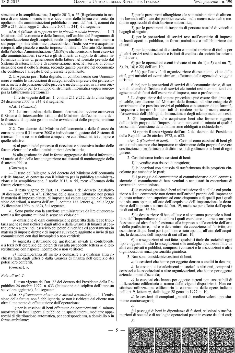 1, commi da 209 a 213, della legge 24 dicembre 2007, n. 244), è il seguente: «Art. 4 (Misure di supporto per le piccole e medie imprese). 1.