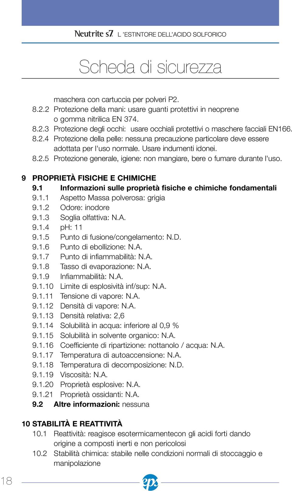 9 PROPRIETÀ FISICHE E CHIMICHE 9.1 Informazioni sulle proprietà fisiche e chimiche fondamentali 9.1.1 Aspetto Massa polverosa: grigia 9.1.2 Odore: inodore 9.1.3 Soglia olfattiva: N.A. 9.1.4 ph: 11 9.