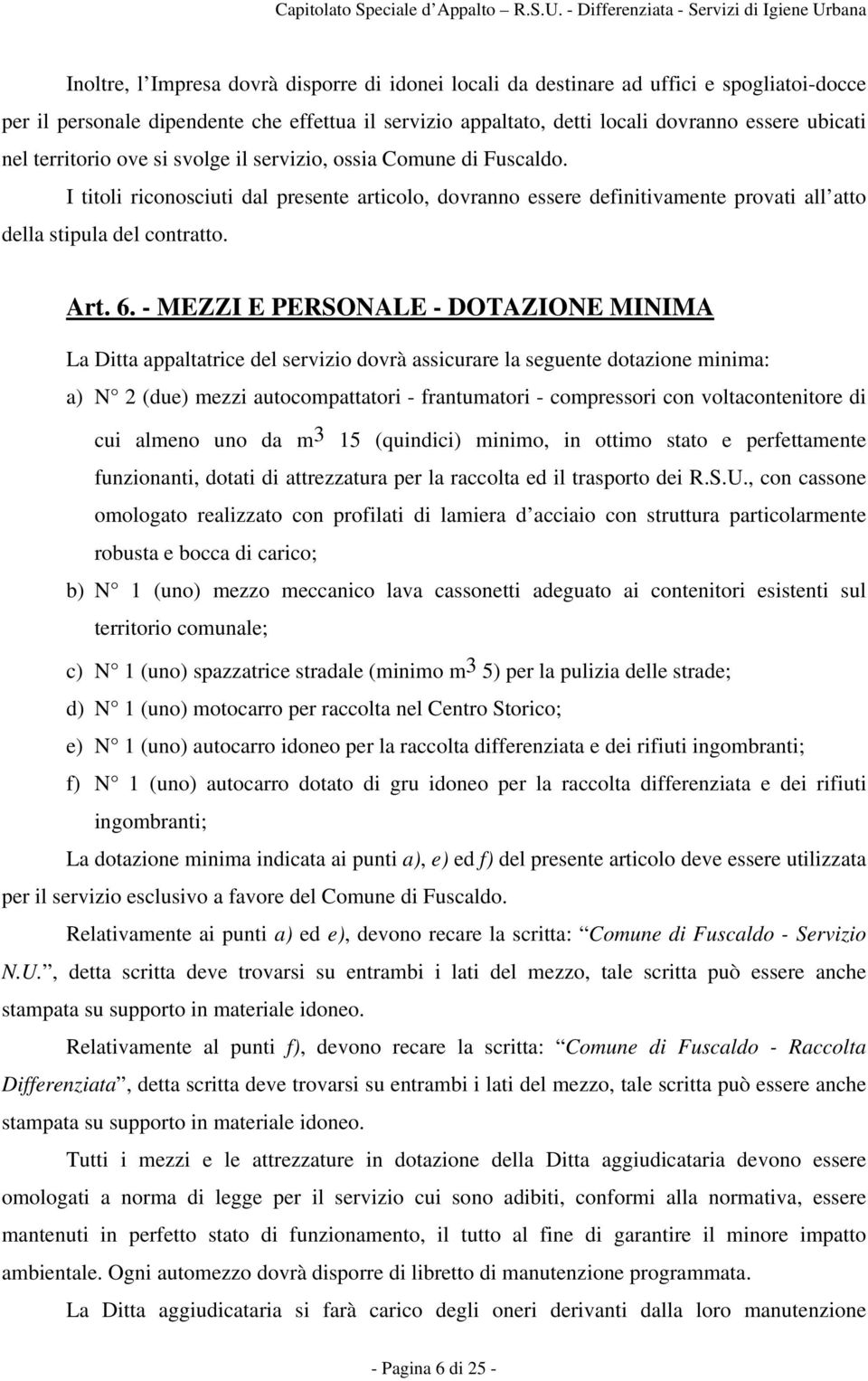 - MEZZI E PERSONALE - DOTAZIONE MINIMA La Ditta appaltatrice del servizio dovrà assicurare la seguente dotazione minima: a) N 2 (due) mezzi autocompattatori - frantumatori - compressori con