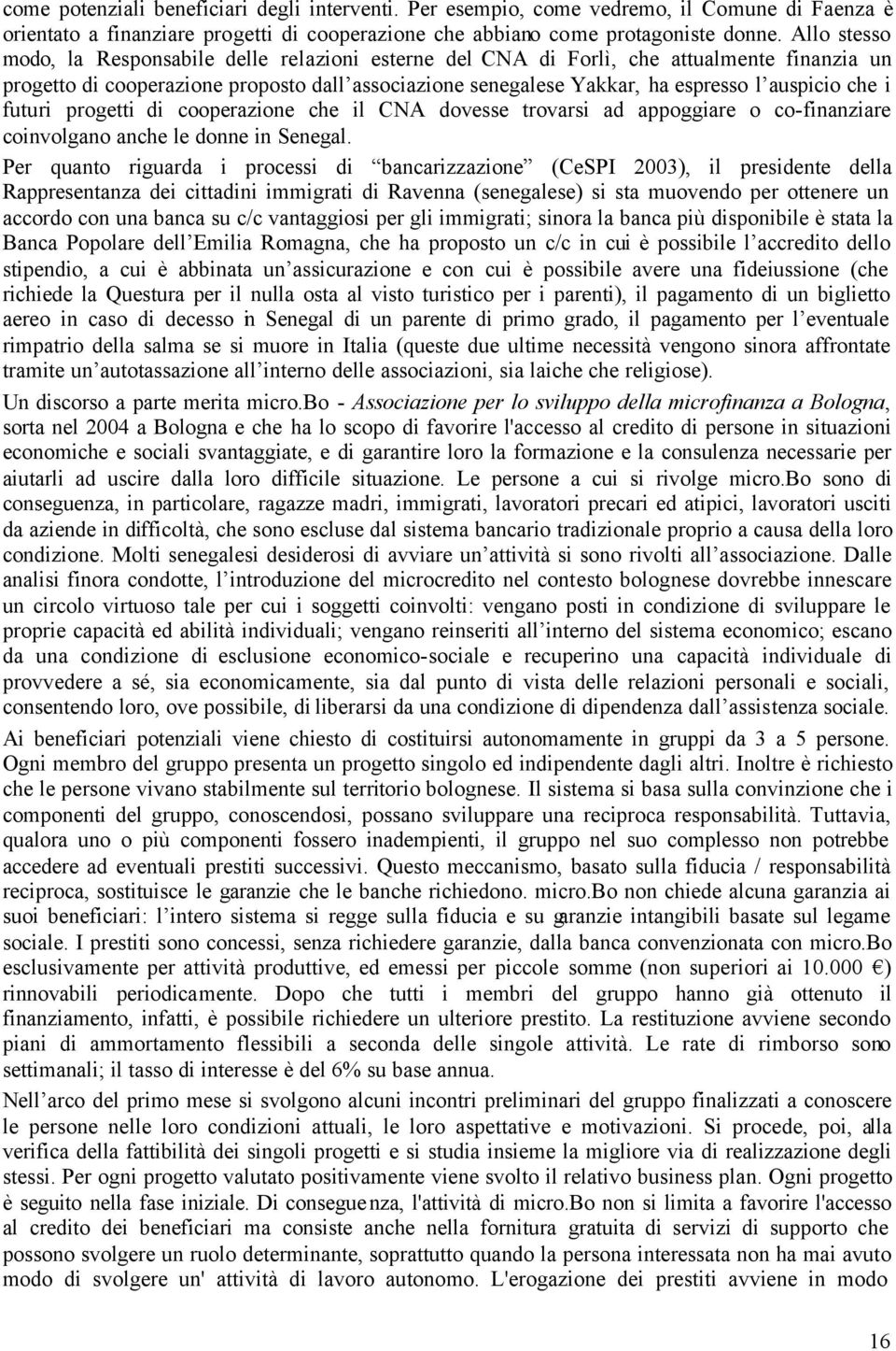 che i futuri progetti di cooperazione che il CNA dovesse trovarsi ad appoggiare o co-finanziare coinvolgano anche le donne in Senegal.