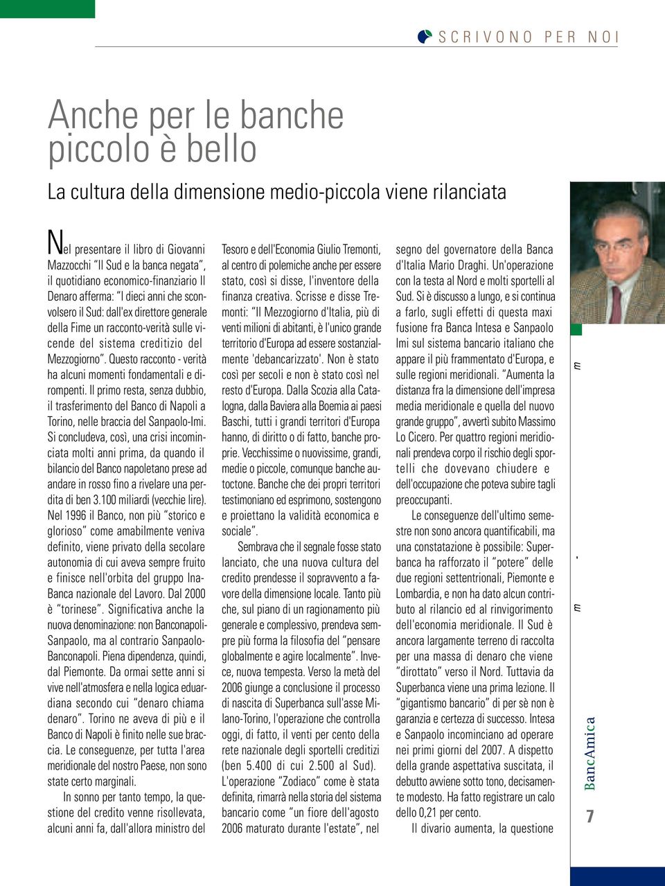 Questo racconto - verità ha alcuni momenti fondamentali e dirompenti. Il primo resta, senza dubbio, il trasferimento del Banco di Napoli a Torino, nelle braccia del Sanpaolo-Imi.