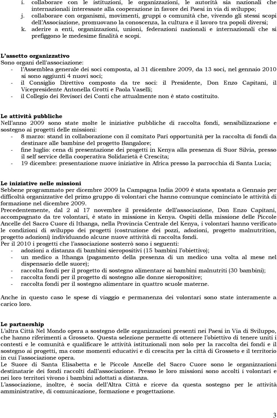 aderire a enti, organizzazioni, unioni, federazioni nazionali e internazionali che si prefiggono le medesime finalità e scopi.