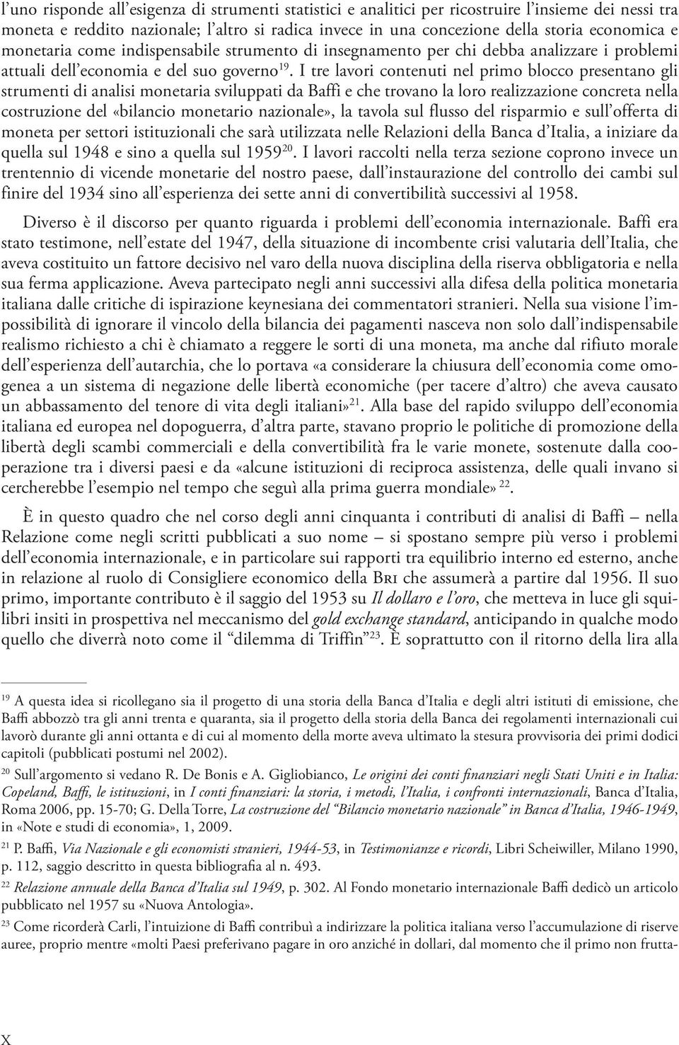 I tre lavori contenuti nel primo blocco presentano gli strumenti di analisi monetaria sviluppati da Baffi e che trovano la loro realizzazione concreta nella costruzione del «bilancio monetario