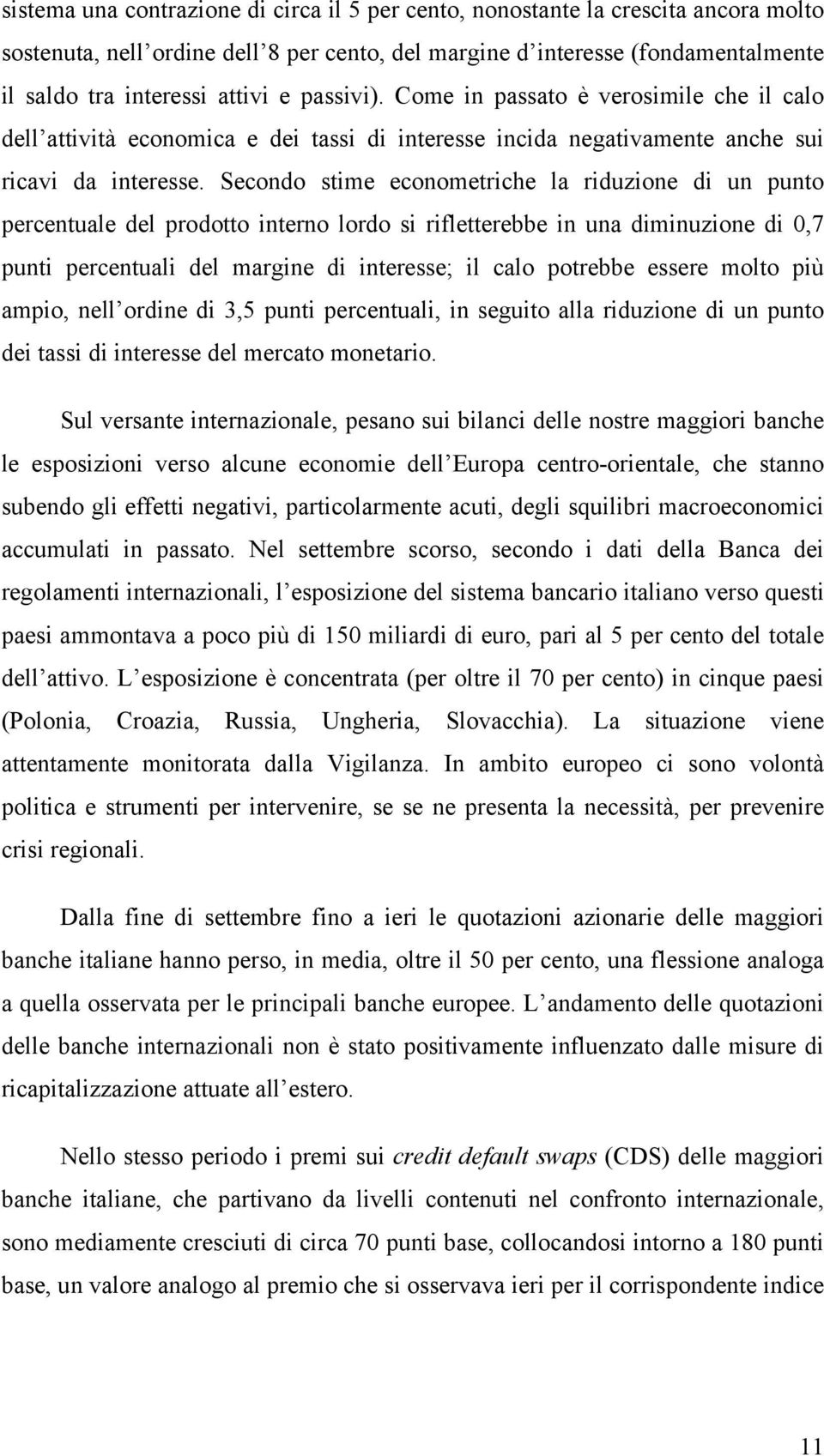 Secondo stime econometriche la riduzione di un punto percentuale del prodotto interno lordo si rifletterebbe in una diminuzione di 0,7 punti percentuali del margine di interesse; il calo potrebbe