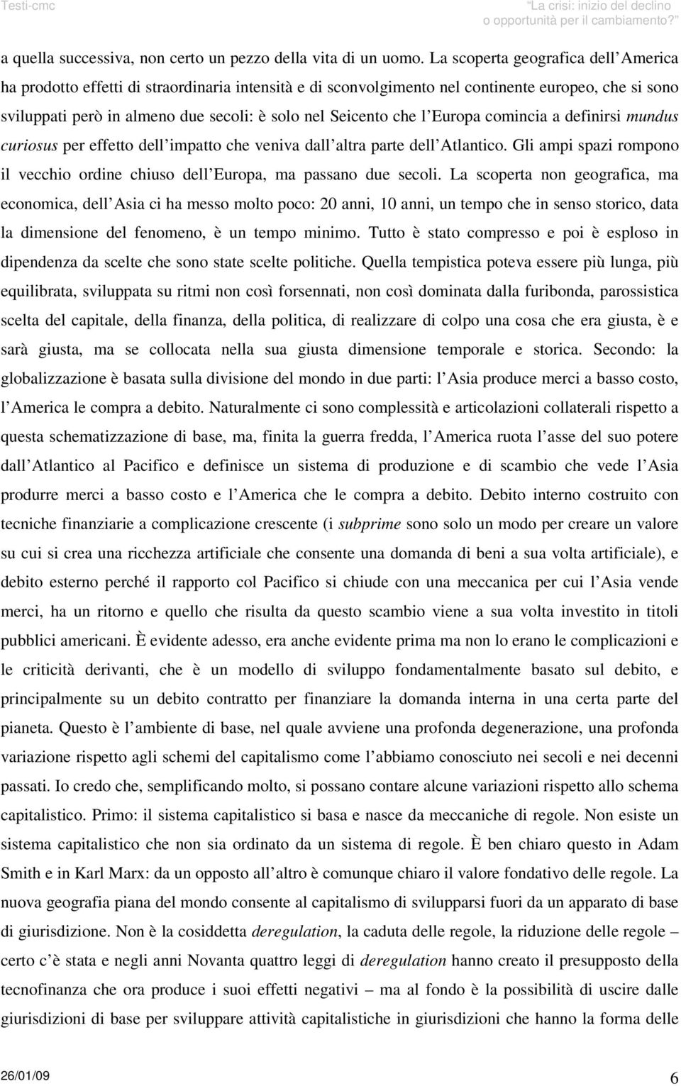 che l Europa comincia a definirsi mundus curiosus per effetto dell impatto che veniva dall altra parte dell Atlantico.